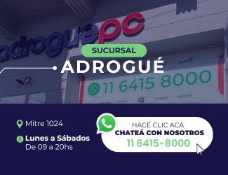 Sucursal Adrogué - Mitre 1024 - Lunes a Sábados de 9 a 20hs - WhatsApp 11 6415 8000